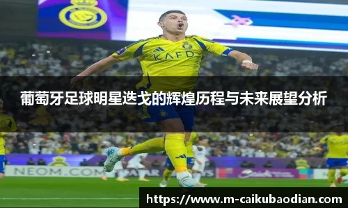 葡萄牙足球明星迭戈的辉煌历程与未来展望分析