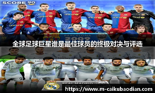全球足球巨星谁是最佳球员的终极对决与评选